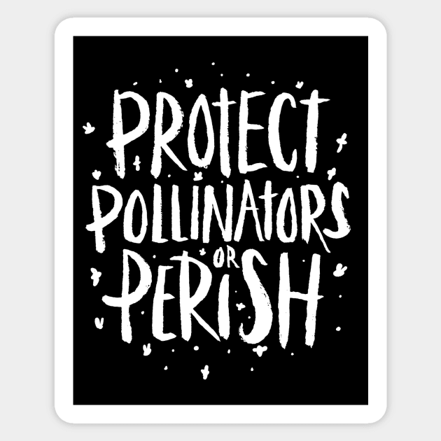 Pollinators - Protect Pollinators or Perish Sticker by aaronsartroom